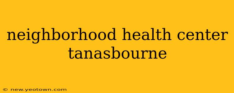 neighborhood health center tanasbourne