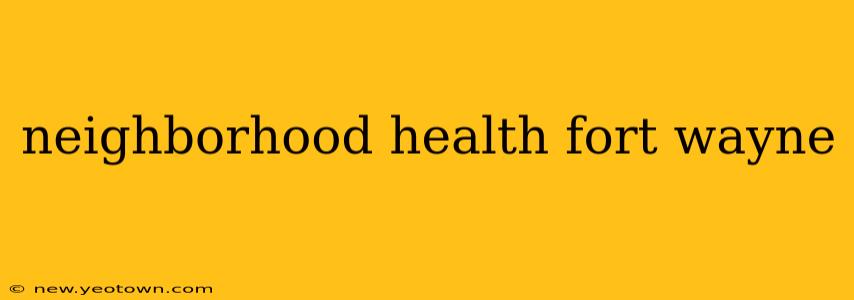 neighborhood health fort wayne