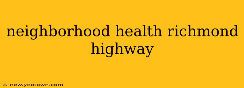 neighborhood health richmond highway