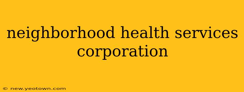 neighborhood health services corporation
