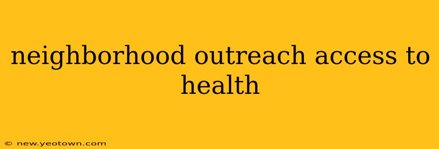 neighborhood outreach access to health
