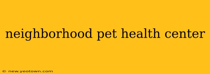 neighborhood pet health center