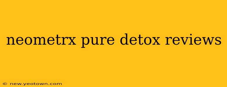 neometrx pure detox reviews