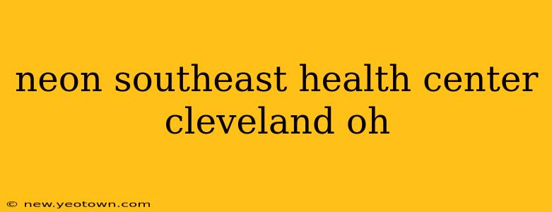 neon southeast health center cleveland oh
