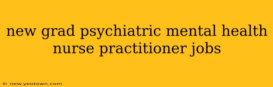 new grad psychiatric mental health nurse practitioner jobs