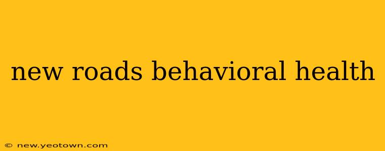 new roads behavioral health