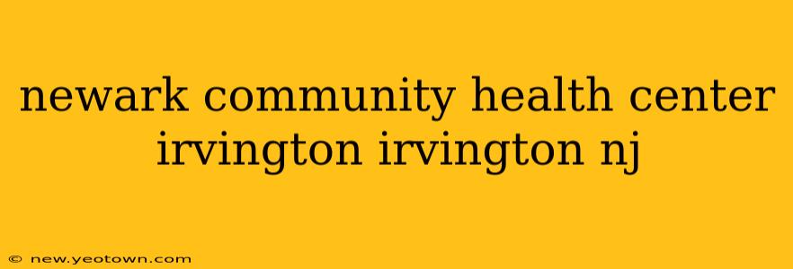 newark community health center irvington irvington nj