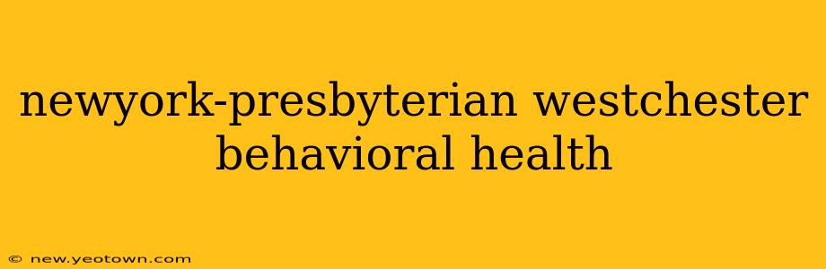 newyork-presbyterian westchester behavioral health