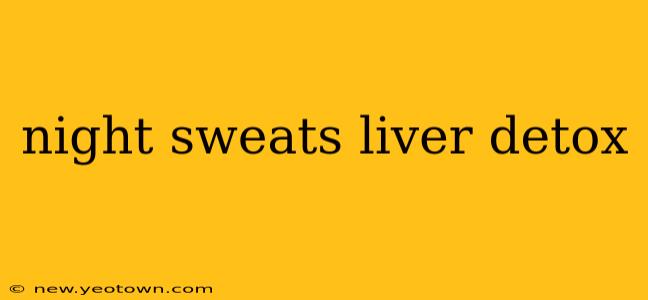 night sweats liver detox