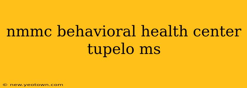 nmmc behavioral health center tupelo ms