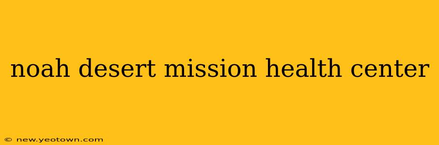 noah desert mission health center