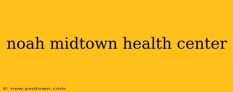 noah midtown health center