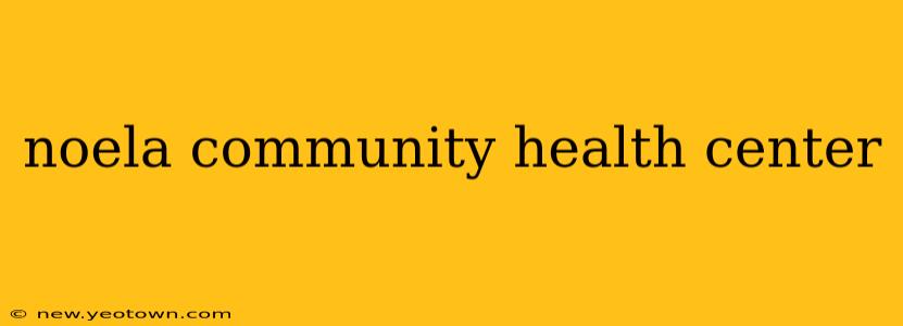 noela community health center
