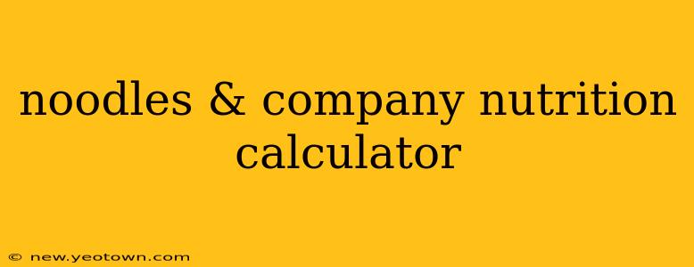 noodles & company nutrition calculator