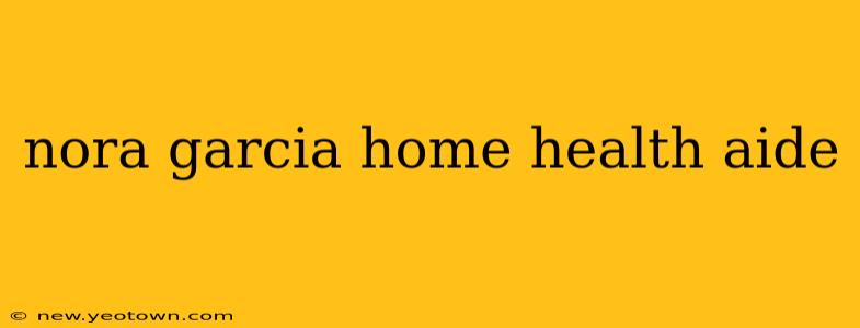 nora garcia home health aide