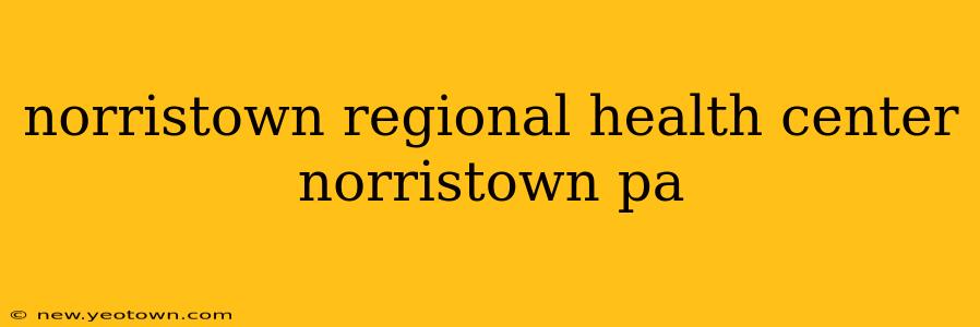 norristown regional health center norristown pa