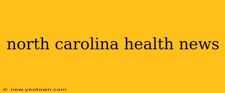 north carolina health news