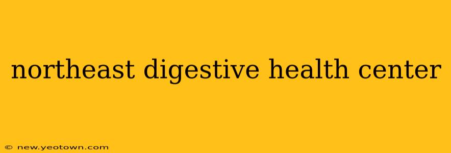 northeast digestive health center