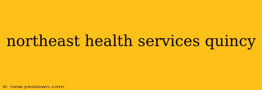 northeast health services quincy