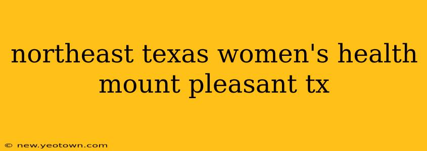 northeast texas women's health mount pleasant tx