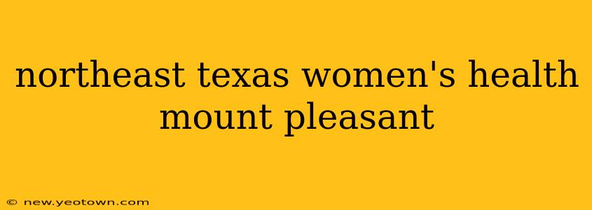 northeast texas women's health mount pleasant