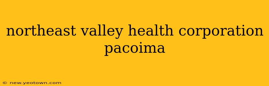 northeast valley health corporation pacoima