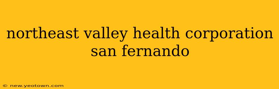 northeast valley health corporation san fernando