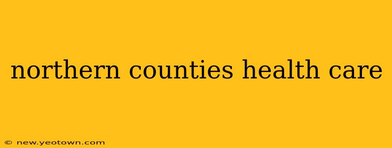 northern counties health care