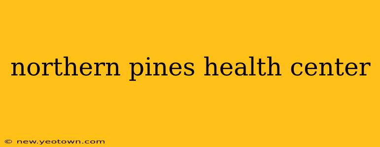 northern pines health center