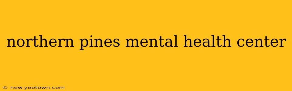 northern pines mental health center