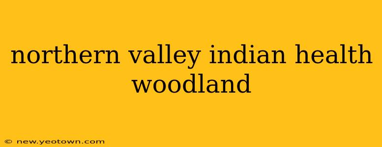 northern valley indian health woodland