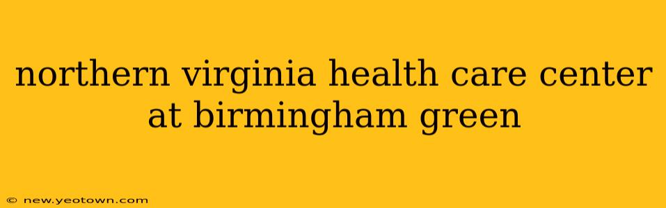 northern virginia health care center at birmingham green