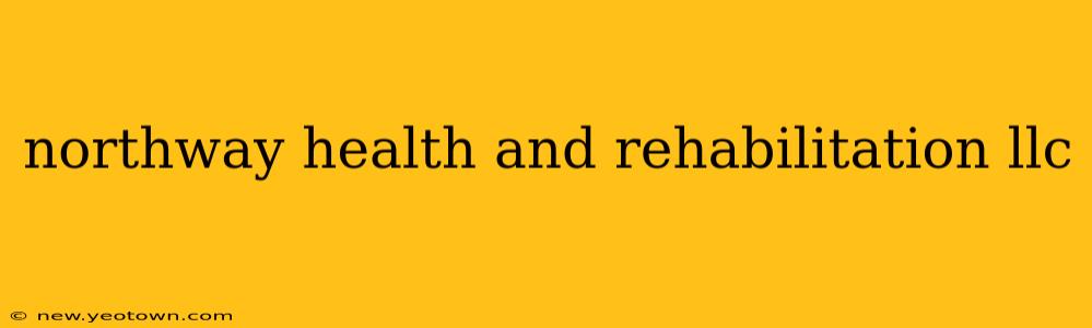 northway health and rehabilitation llc