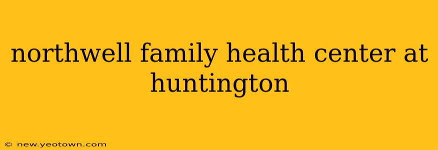 northwell family health center at huntington