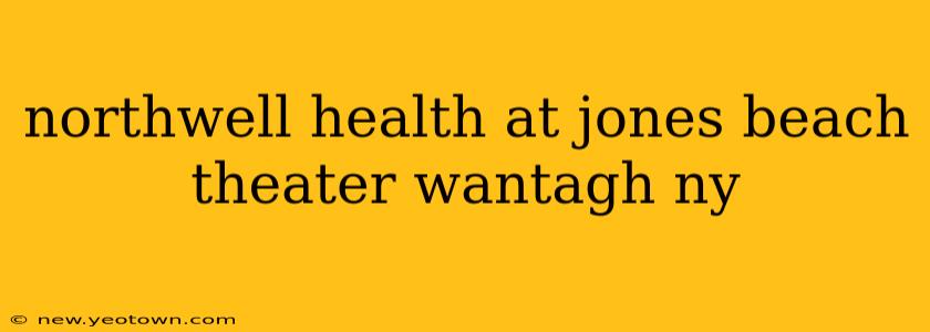 northwell health at jones beach theater wantagh ny