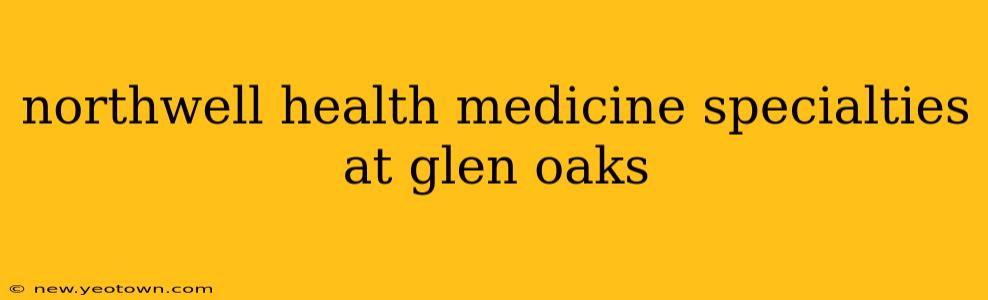northwell health medicine specialties at glen oaks