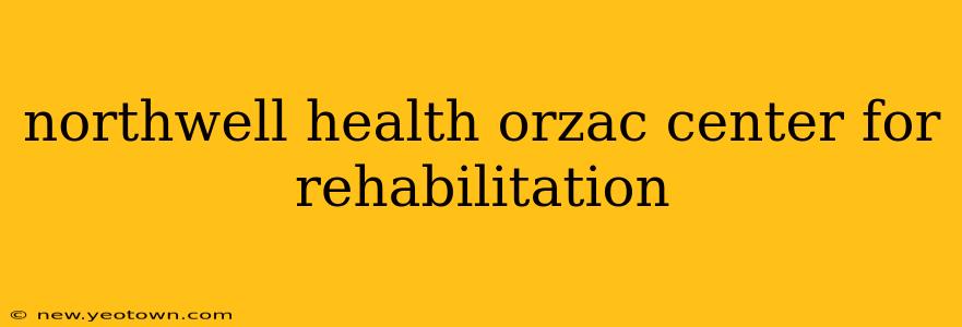northwell health orzac center for rehabilitation