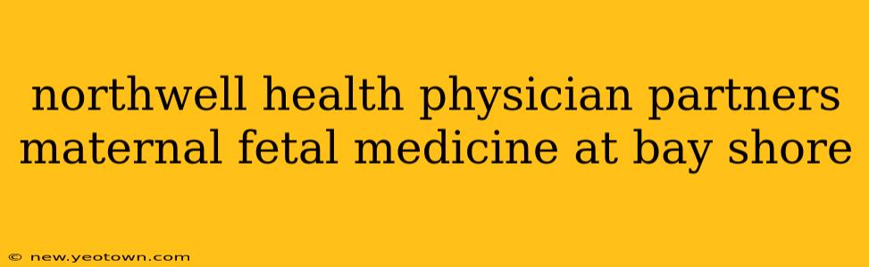 northwell health physician partners maternal fetal medicine at bay shore