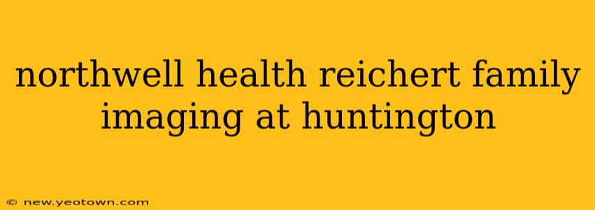 northwell health reichert family imaging at huntington