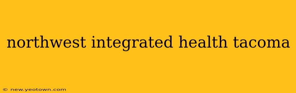 northwest integrated health tacoma