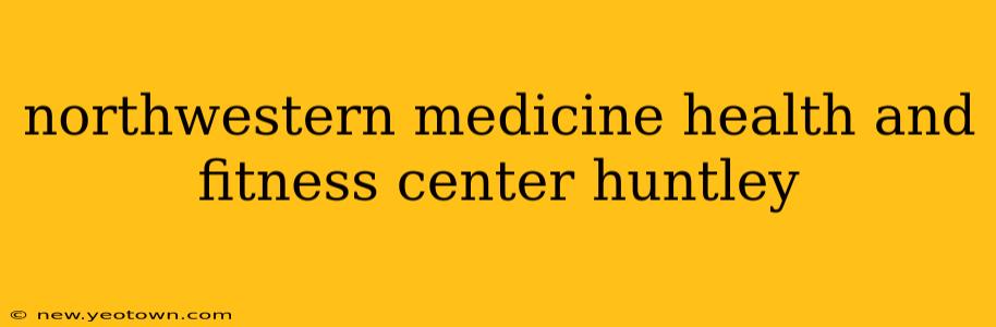 northwestern medicine health and fitness center huntley
