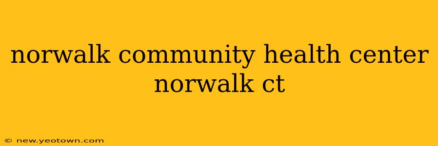 norwalk community health center norwalk ct