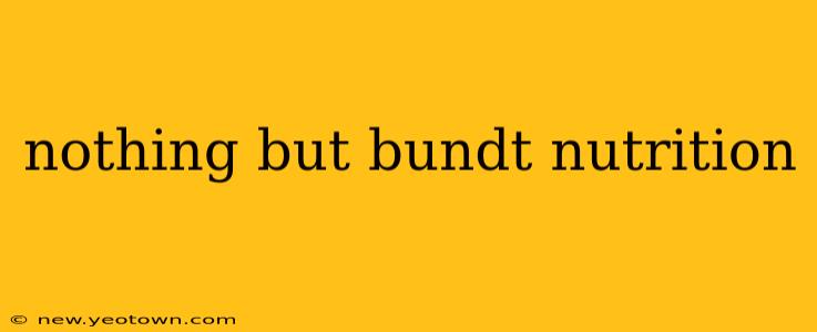 nothing but bundt nutrition