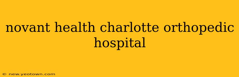 novant health charlotte orthopedic hospital