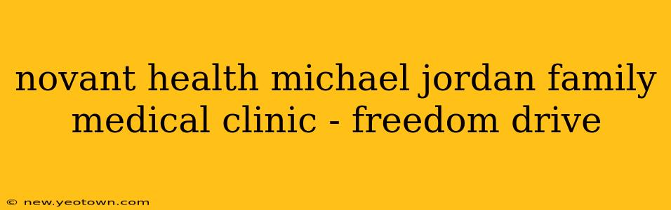 novant health michael jordan family medical clinic - freedom drive