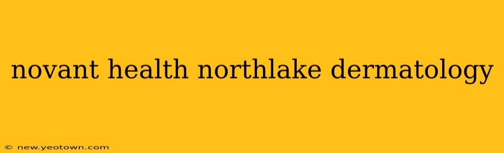 novant health northlake dermatology