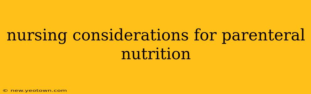 nursing considerations for parenteral nutrition