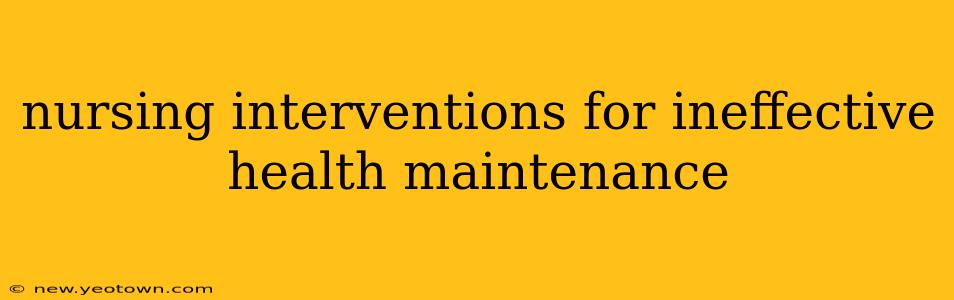 nursing interventions for ineffective health maintenance