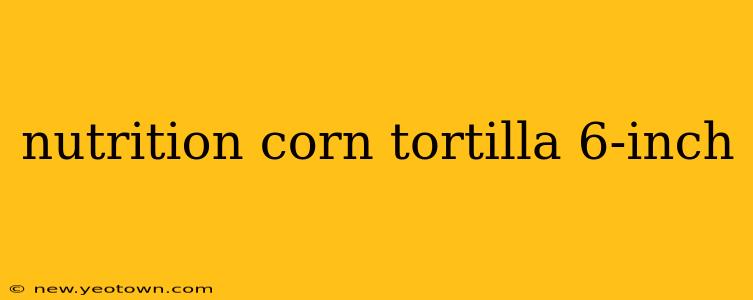 nutrition corn tortilla 6-inch