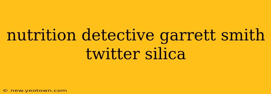 nutrition detective garrett smith twitter silica